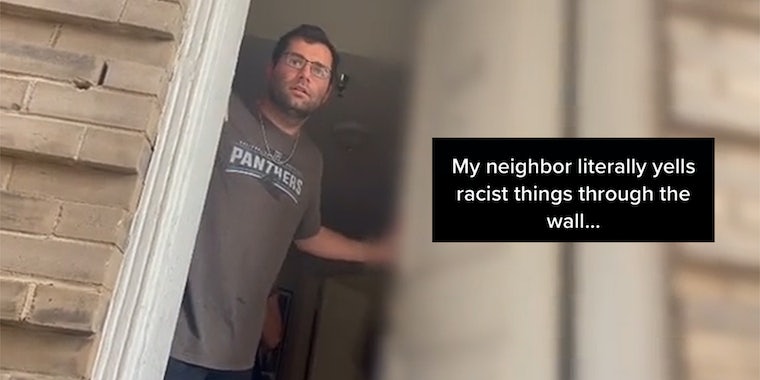 man opening front door with caption 'My neighbor literally yells racist things through the wall...'